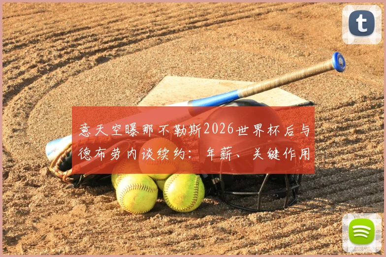 意天空曝那不勒斯2026世界杯后与德布劳内谈续约:年薪、关键作用与替代者计划全解析