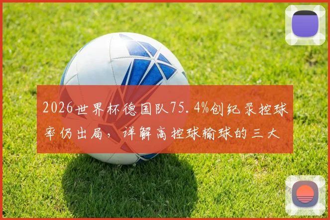 2026世界杯德国队75.4%创纪录控球率仍出局，详解高控球输球的三大致命陷阱