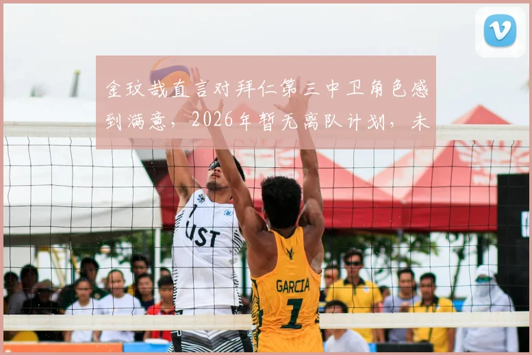 金玟哉直言对拜仁第三中卫角色感到满意,2026年暂无离队计划,未来展望如何?