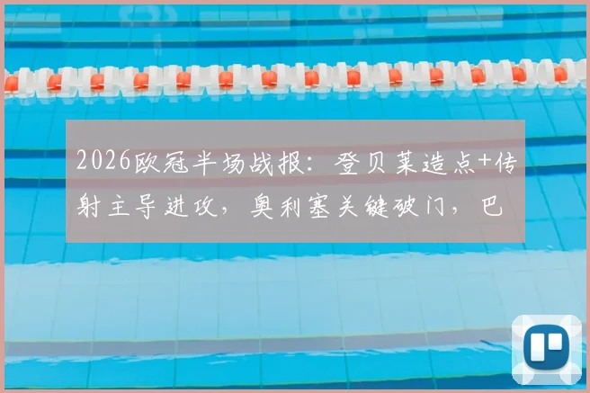 2026欧冠半场战报:登贝莱造点+传射主导进攻,奥利塞关键破门,巴黎3-2领先拜仁