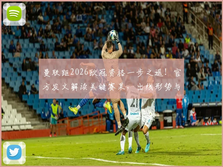 曼联距2026欧冠资格一步之遥！官方发文解读关键赛果，出线形势与未来赛程深度分析
